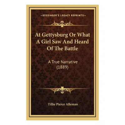 "At Gettysburg Or What A Girl Saw And Heard Of The Battle: A True Narrative (1889)" - "" ("Allem