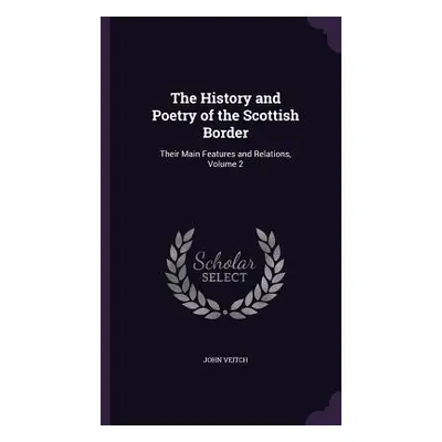 "The History and Poetry of the Scottish Border: Their Main Features and Relations, Volume 2" - "