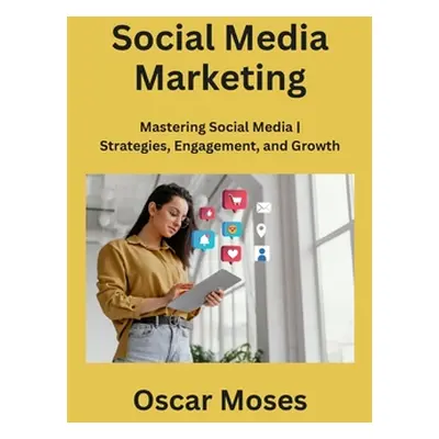 "Social Media Marketing: Mastering Social Media Strategies, Engagement, and Growth" - "" ("Moses