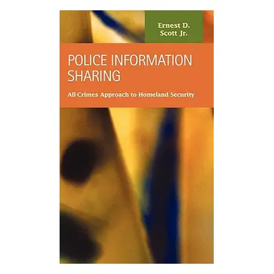 "Police Information Sharing: All-Crimes Approach to Homeland Security" - "" ("Scott Ernest D.")