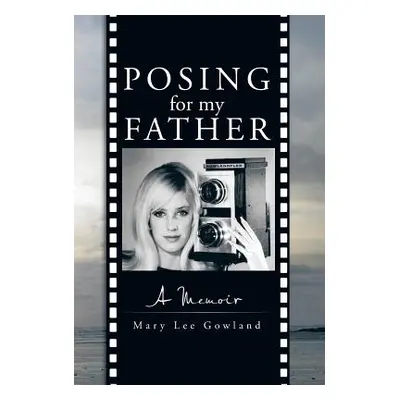 "Posing for My Father: A Memoir" - "" ("Gowland Mary Lee")