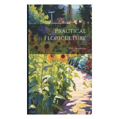 "Practical Floriculture" - "" ("Henderson Peter")