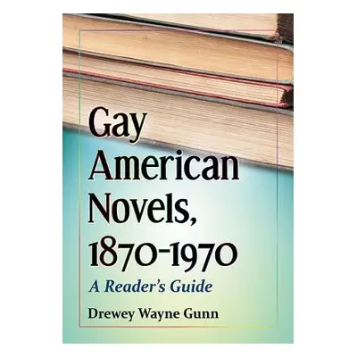 "Gay American Novels, 1870-1970: A Reader's Guide" - "" ("Gunn Drewey Wayne")