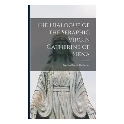 "The Dialogue of the Seraphic Virgin Catherine of Siena" - "" ("Catherine Of Siena Saint")