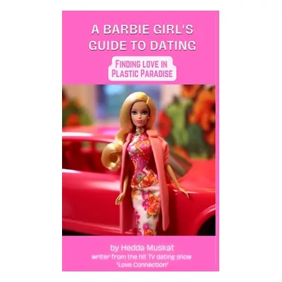 "Barbie Girl's Guide to Dating: Finding Love in Plastic Paradise" - "" ("Muskat Hedda")