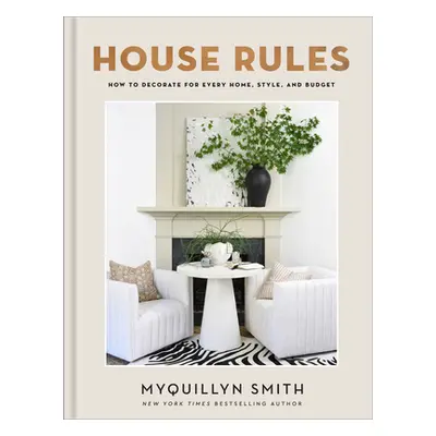 "House Rules: How to Decorate for Every Home, Style, and Budget" - "" ("Smith Myquillyn")