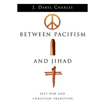 "Between Pacifism and Jihad: Just War and Christian Tradition" - "" ("Charles J. Daryl")