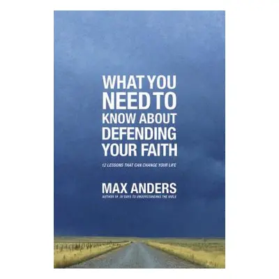 "What You Need to Know about Defending Your Faith: 12 Lessons That Can Change Your Life" - "" ("