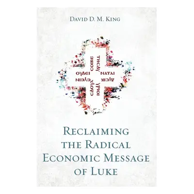 "Reclaiming the Radical Economic Message of Luke" - "" ("King David D. M.")