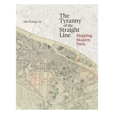 "The Tyranny of the Straight Line: Mapping Modern Paris" - "" ("Lee Min Kyung")