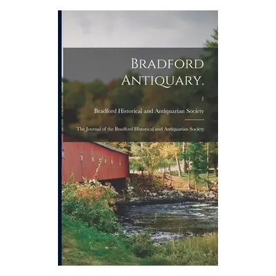 "Bradford Antiquary.: the Journal of the Bradford Historical and Antiquarian Society; 1" - "" ("