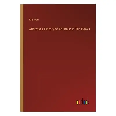 "Aristotle's History of Animals: In Ten Books" - "" ("Aristotle")