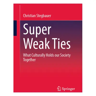 "Super Weak Ties: What Culturally Holds Our Society Together" - "" ("Stegbauer Christian")