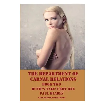 "The Department of Carnal Relations- Book Two: Ruth's Tale: Part One" - "" ("Blades Paul")