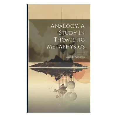 "Analogy. A Study In Thomistic Metaphysics" - "" ("Anderson James F. (James Francis) 1.")