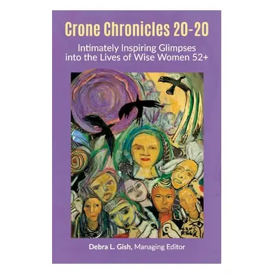 "Crone Chronicles 20-20: Intimately Inspiring Glimpses Into the Lives of Wise Women 52+" - "" ("