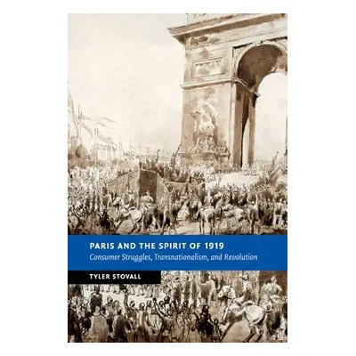 "Paris and the Spirit of 1919: Consumer Struggles, Transnationalism and Revolution" - "" ("Stova