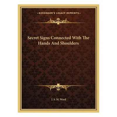 "Secret Signs Connected With The Hands And Shoulders" - "" ("Ward J. S. M.")