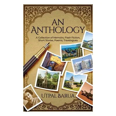 "An Anthology: A Collection of Memoirs, Flash Fiction, Short Stories, Poems, Travelogues" - "" (