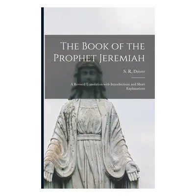 "The Book of the Prophet Jeremiah: a Revised Translation With Introductions and Short Explanatio