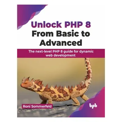 "Unlock PHP 8: From Basic to Advanced: The Next-Level PHP 8 Guide for Dynamic Web Development" -