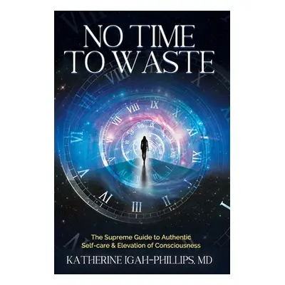 "No Time to Waste: The Supreme Guide to Authentic Self-Care & Elevation of Consciousness." - "" 