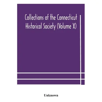 "Collections of the Connecticut Historical Society (Volume X)" - "" ("Unknown")