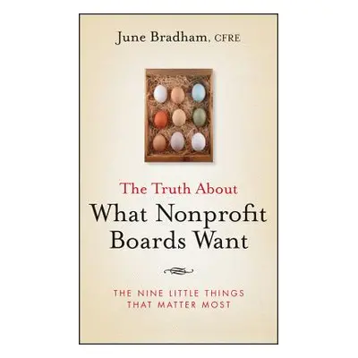 "The Truth about What Nonprofit Boards Want: The Nine Little Things That Matter Most" - "" ("Bra