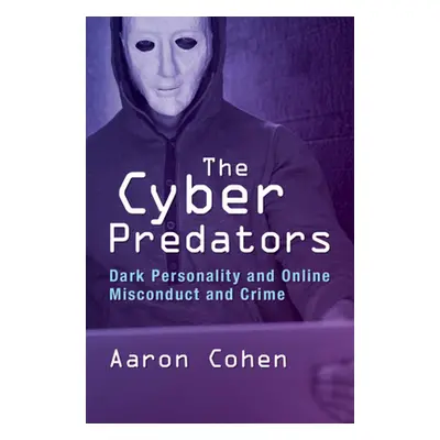 "The Cyber Predators: Dark Personality and Online Misconduct and Crime" - "" ("Cohen Aaron")