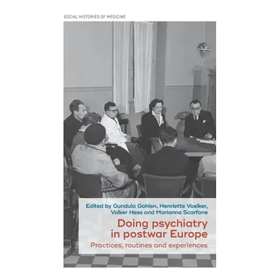 "Doing Psychiatry in Postwar Europe: Practices, Routines and Experiences" - "" ("Gahlen Gundula"