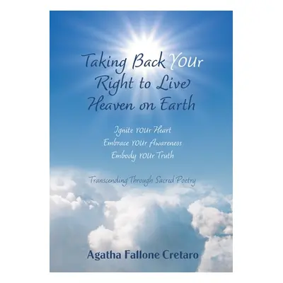 "Taking Back YOUr Right to Live Heaven on Earth: Ignite YOUr Heart. Embrace YOUr Awareness. Embo