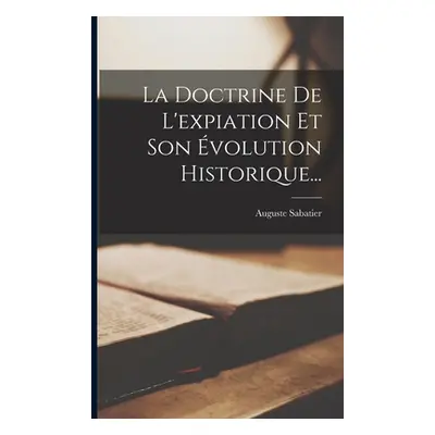 "La Doctrine De L'expiation Et Son volution Historique..." - "" ("Sabatier Auguste")