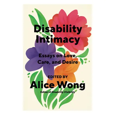 "Disability Intimacy: Essays on Love, Care, and Desire" - "" ("Wong Alice")