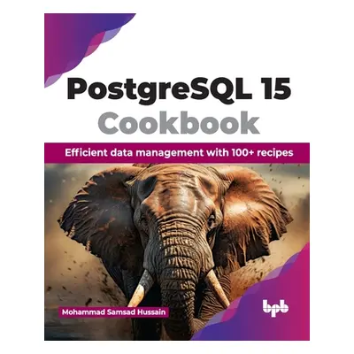 "PostgreSQL 15 Cookbook: Efficient Data Management with 100+ Recipes" - "" ("Samsad Hussain Moha