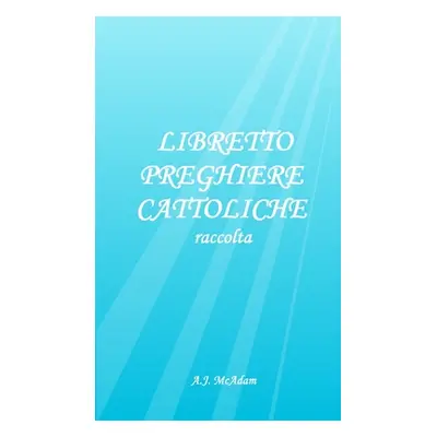 "Libretto Preghiere Cattoliche: raccolta" - "" ("McAdam A. J.")