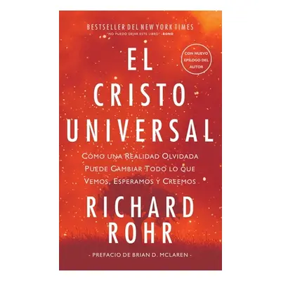 "Cristo Universal: Cmo una Realidad Olvidada Puede Cambiar Todo lo que Vemos, Esperamos y Creemo