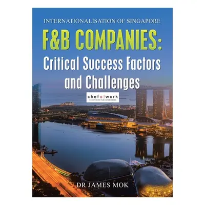 "Internationalisation of Singapore F&B Companies: Critical Success Factors and Challenges" - "" 