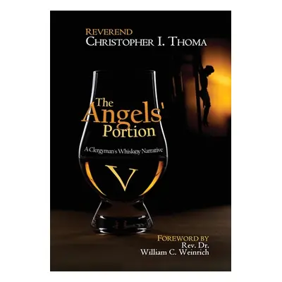 "The Angels' Portion: A Clergyman's Whisk(e)y Narrative, Volume 5" - "" ("Thoma Christopher Ian"