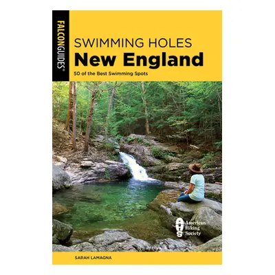 "Swimming Holes New England: 50 of the Best Swimming Spots" - "" ("Lamagna Sarah")