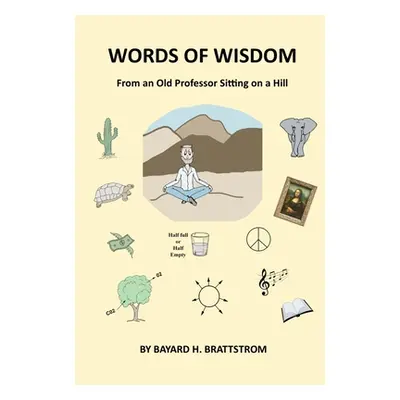 "Words of Wisdom: From an Old Professor Sitting on a Hill" - "" ("Brattstrom Bayard H.")