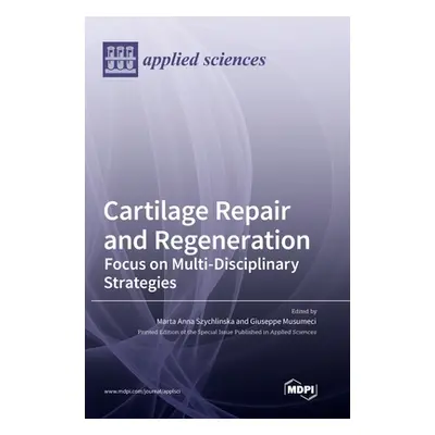 "Cartilage Repair and Regeneration: Focus on Multi-Disciplinary Strategies" - "" ("Anna Szychlin