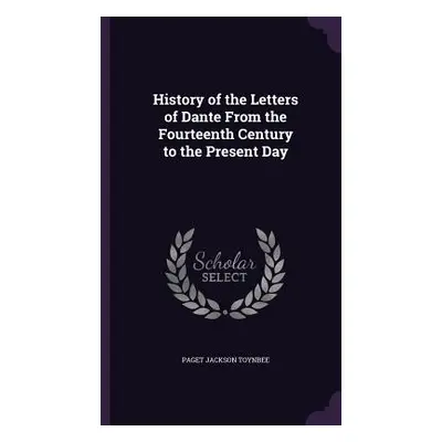 "History of the Letters of Dante From the Fourteenth Century to the Present Day" - "" ("Toynbee 