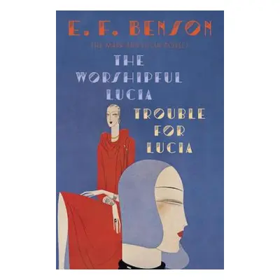 "The Worshipful Lucia & Trouble for Lucia: The Mapp & Lucia Novels" - "" ("Benson E. F.")