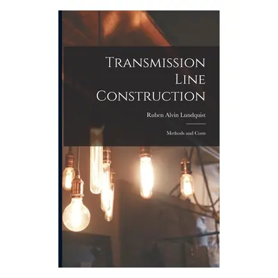 "Transmission Line Construction: Methods and Costs" - "" ("Lundquist Ruben Alvin")