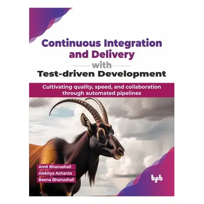 "Continuous Integration and Delivery with Test-Driven Development: Cultivating Quality, Speed, a