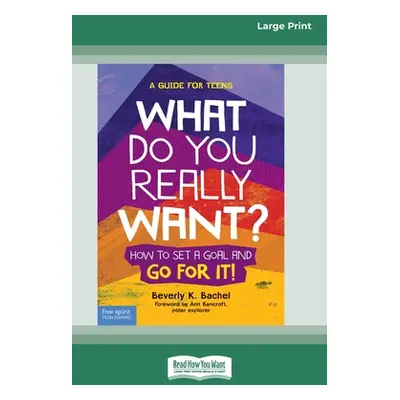 "What Do You Really Want?: How to Set a Goal and Go for It! A Guide for Teens [Standard Large Pr