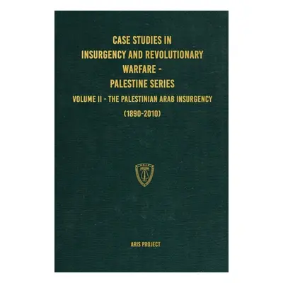 Case Studies in Insurgency and Revolutionary Warfare - Palestine Series: Volume II - The Palesti