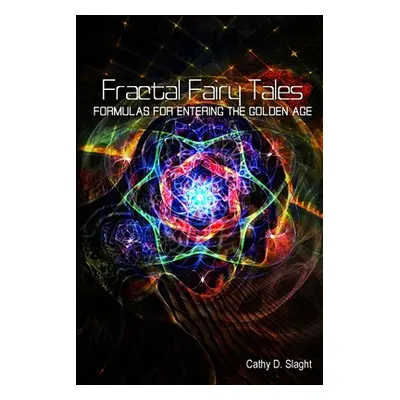 "Fractal Fairy Tales: formulas for entering the Golden Age" - "" ("Slaght Cathy D.")