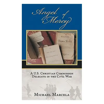 "Angel of Mercy: A U.S. Christian Commission Delegate in the Civil War" - "" ("Marcela Michael")