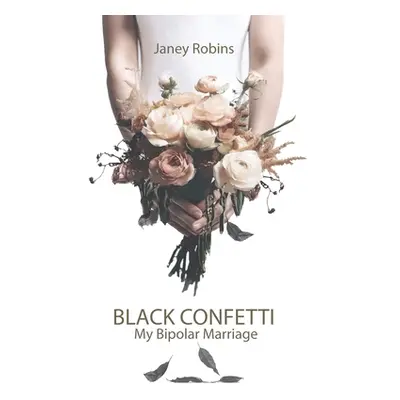 "Black Confetti: My Bipolar Marriage" - "" ("Robins Janey")